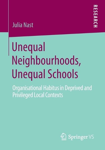 Бумажная книга «Unequal Neighbourhoods, Unequal Schools: Organisational Habitus in Deprived and Privileged Local Contexts», автор Джулия Наст - фото №1