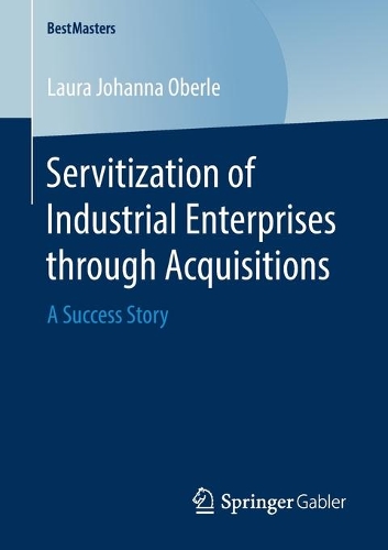 Бумажная книга «Servitization of Industrial Enterprises through Acquisitions: A Success Story», автор Лаура Йоханна Оберле - фото №1