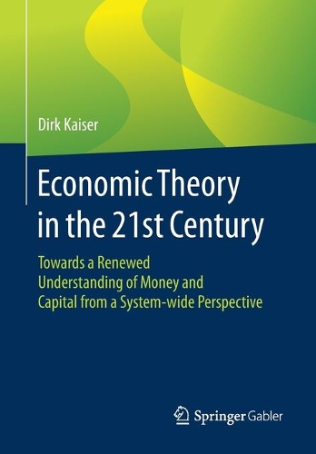 Бумажная книга «Economic Theory in the 21st Century : Towards a Renewed Understanding of Money and Capital from a System-wide Perspective», автор Дирк Кайзер - фото №1
