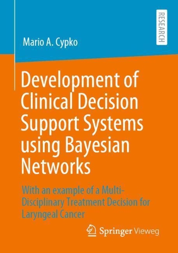 [object Object] «Development of Clinical Decision Support Systems using Bayesian Networks: With an example of a Multi-Disciplinary Treatment Decision for Laryngeal Cancer», автор Марио А. Сипко - фото №1