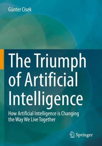 [object Object] «The Triumph of Artificial Intelligence: How Artificial Intelligence is Changing the Way We Live Together», автор Гюнтер Цісек - фото №1