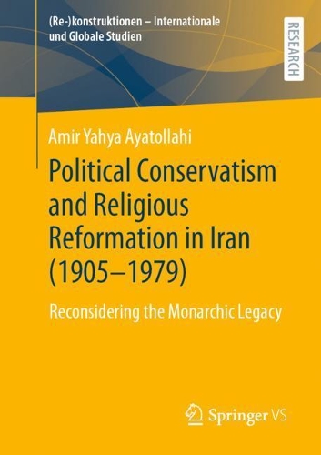 Бумажная книга «Political Conservatism and Religious Reformation in Iran (1905-1979): Reconsidering the Monarchic Legacy», автор Амир Яхья Аятоллахи - фото №1