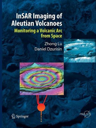 Бумажная книга «InSAR Imaging of Aleutian Volcanoes: Monitoring a Volcanic Arc from Space», авторов Дэниел Дзурисин, Чжун Лу - фото №1