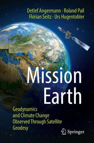 Бумажная книга «Mission Earth: Geodynamics and Climate Change Observed Through Satellite Geodesy», авторов Детлеф Ангерманн, Флориан Зайц, Роланд Пайль, Урс Хугентоблер - фото №1