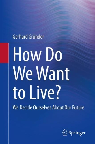 Бумажная книга «How Do We Want to Live?: We Decide Ourselves About Our Future», автор Герхард Грюндер - фото №1