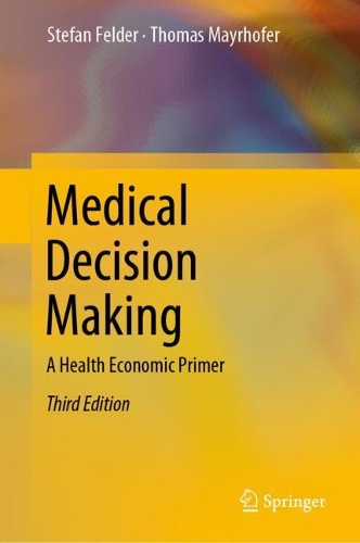 Бумажная книга «Medical Decision Making: A Health Economic Primer», авторов Стефан Фельдер, Томас Майрхофер - фото №1
