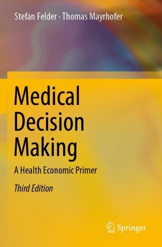 Бумажная книга «Medical Decision Making: A Health Economic Primer», авторов Стефан Фельдер, Томас Майрхофер - фото №1