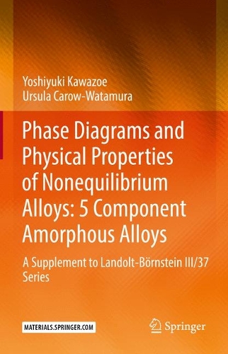 [object Object] «Phase Diagrams and Physical Properties of Nonequilibrium Alloys: 5 Component Amorphous Alloys : A Supplement to Landolt-Börnstein III/37 Series», авторов Урсула Кэроу-Ватамура, Йошиюки Кавазоэ - фото №1