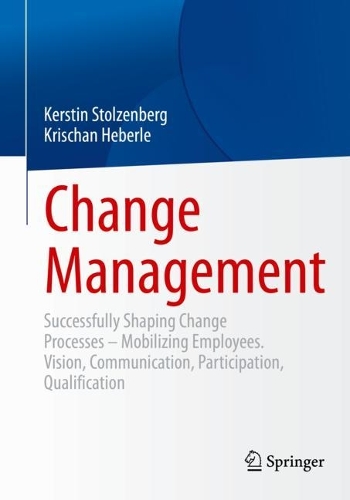 Бумажная книга «Change Management: Successfully Shaping Change Processes – Mobilizing Employees. Vision, Communication, Participation, Qualification», авторов Керстин Штольценберг, Крисчан Хеберле - фото №1