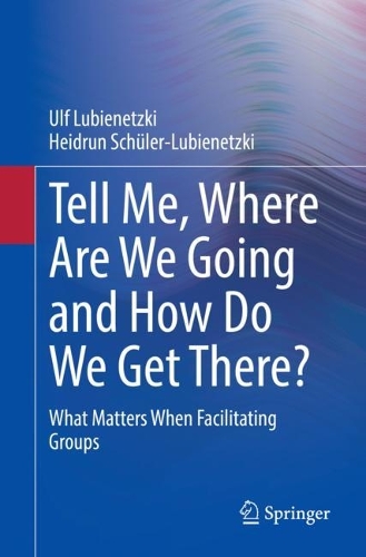 Бумажная книга «Tell Me, Where Are We Going and How Do We Get There?: What Matters When Facilitating Groups», авторов Хайдрун Шюлер-Любинецки, Ульф Лубинецки - фото №1