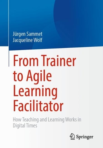 Паперова книга «From Trainer to Agile Learning Facilitator: How Teaching and Learning Works in Digital Times», авторів Жаклін Вольф, Юрген Саммет - фото №1