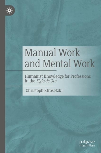 Бумажная книга «Manual Work and Mental Work: Humanist Knowledge for Professions in the Siglo de Oro», автор Кристоф Штросецки - фото №1