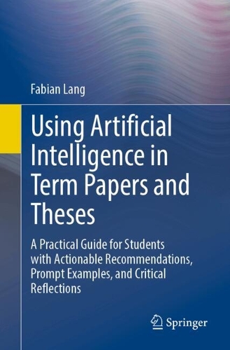 Паперова книга «Using Artificial Intelligence in Term Papers and Theses: A Practical Guide for Students with Actionable Recommendations, Prompt Examples, and Critical Reflections», автор Фабіан Ланг - фото №1