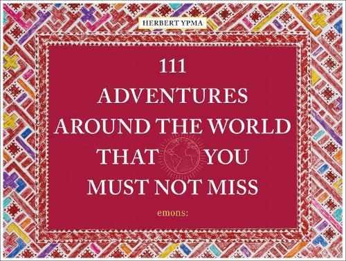 Бумажная книга «111 Adventures Around the World That You Must Not Miss», автор Герберт Ипма - фото №1