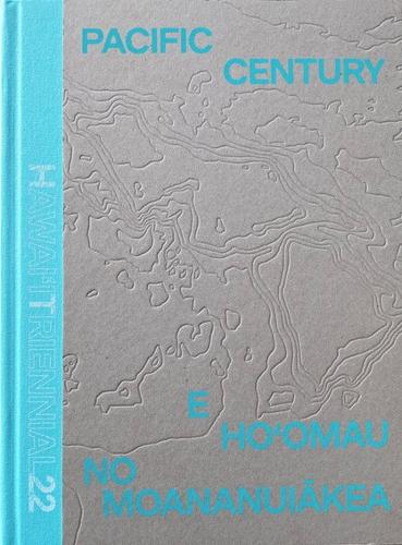 Бумажная книга «Pacific Century: E Ho'omau no Moananuiakea: Hawai‘i Triennial 2022», автор New Contributor - фото №1