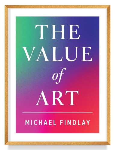 Бумажная книга «The Value of Art: Money. Power. Beauty. (New, Expanded Edition)», автор Майкл Финдли - фото №1