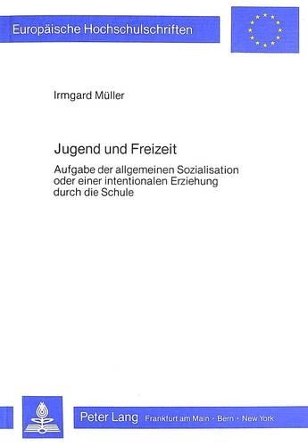 Бумажная книга «Jugend Und Freizeit: Aufgabe Der Allgemeinen Sozialisation Oder Einer Intentionalen Erziehung Durch Die Schule», автор Ирмгард Мюллер - фото №1