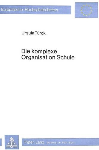 Бумажная книга «Die Komplexe Organisation Schule: Eine Empirische Analyse Schulischer Kommunikationsprozesse», автор Урсула Тюрк-Фрюхауф - фото №1