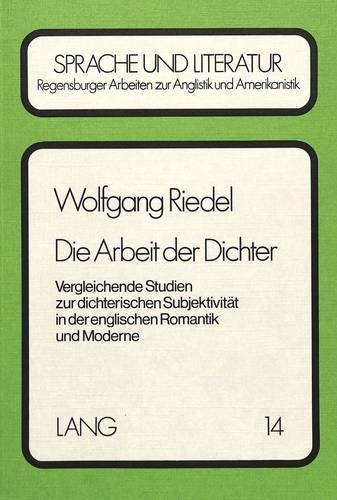 Бумажная книга «Die Arbeit Der Dichter: Vergleichende Studien Zur Dichterischen Subjektivitaet in Der Englischen Romantik Und Moderne», автор Вольфганг Ридель - фото №1