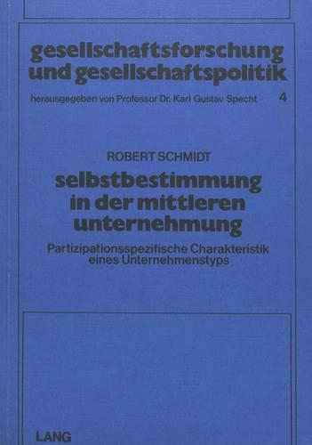 Бумажная книга «Selbstbestimmung in Der Mittleren Unternehmung (M.U.): Partizipationsspezifische Charakteristik Eines Unternehmenstyps», автор Роберт Шмидт - фото №1