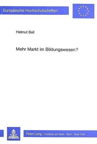 Бумажная книга «Mehr Markt Im Bildungswesen?: Eine Bildungsoekonomische Und Ordnungstheoretische Analyse», автор Гельмут Болл - фото №1