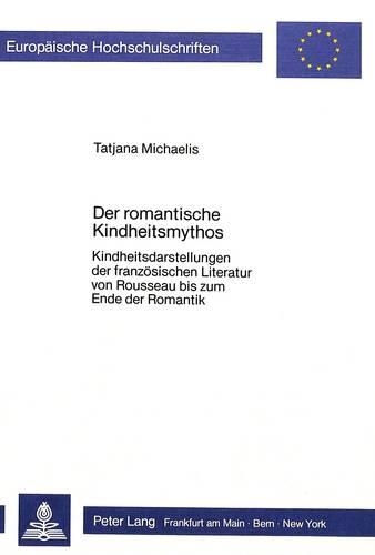 Бумажная книга «Der Romantische Kindheitsmythos: Kindheitsdarstellungen Der Franzoesischen Literatur Von Rousseau Bis Zum Ende Der Romantik», автор Татьяна Михаэлис - фото №1