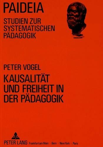 Бумажная книга «Kausalitaet Und Freiheit in Der Paedagogik: Studien Im Anschluß an Die Freiheitsantinomie Bei Kant», автор Питер Фогель - фото №1