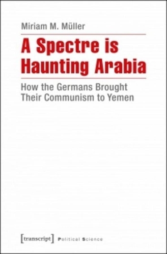 Бумажная книга «A Spectre Is Haunting Arabia: How the Germans Brought Their Communism to Yemen», автор Мириам Мюллер - фото №1