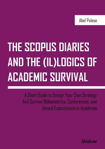 [object Object] «The SCOPUS Diaries and the (il)logics of Academi – A Short Guide to Design Your Own Strategy and Survive Bibliometrics, Conferences, and Unreal Exp», автор Абель Полезе - фото №1