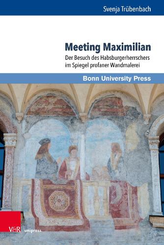 Бумажная книга «Meeting Maximilian: Der Besuch des Habsburgerherrschers im Spiegel profaner Wandmalerei», автор Свенья Трюбенбах - фото №1