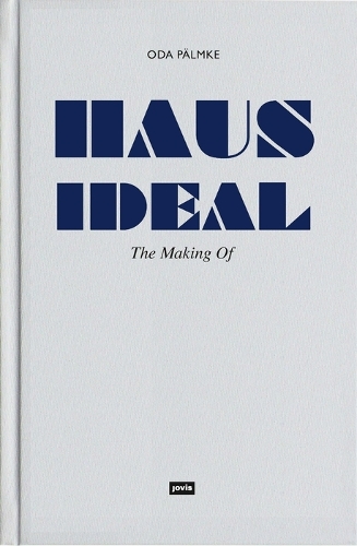 Паперова книга «Haus Ideal–The Making of: Von der Idee zur Idee. Bemerkungen zur Entwurfslehre», автор Ода Пялмке - фото №1