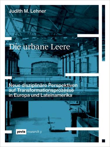 Бумажная книга «Die urbane Leere: Neue disziplinäre Perspektiven auf Transformationsprozesse in Europa und Lateinamerika», автор Джудит М. Лехнер - фото №1