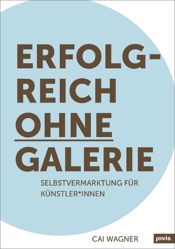 Бумажная книга «Erfolgreich ohne Galerie: Selbstvermarktung für Künstler*innen», автор Кай Вагнер - фото №1