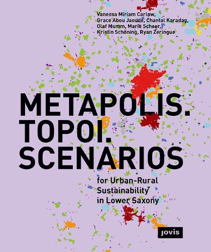 Бумажная книга «METAPOLIS. TOPOI. SCENARIOS: for Urban-Rural Sustainability in Lower Saxony», авторов Шанталь Карадаг, Грейс Абу Джауд, Кристин Шенинг, Мари Шеер, Олаф Мумм, Райан Зерингу, Ванесса Мириам Карлоу - фото №1