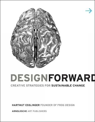Паперова книга «Design Forward: Creative Strategy at the Core of Sustainable Innovation», автор Гартмут Есслінгер - фото №1