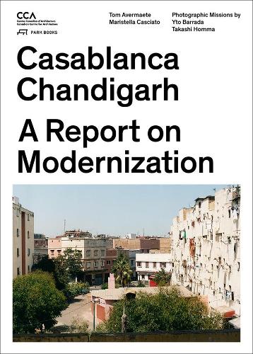 Бумажная книга «Casablanca and Chandigarh – How Architects, Experts, Politicians, International Agencies, and Citizens Negotiate Modern Planning», авторов Маристелла Кашиато, Том Авермаете - фото №1