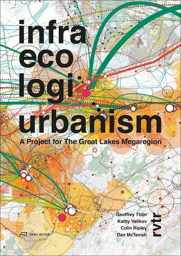 Бумажная книга «Infra Eco Logi Urbanism – A Project for the Great Lakes Megaregion», авторов Колин Рипли, Дэн Мактравиш, Джеффри Тун, Кэти Великов - фото №1