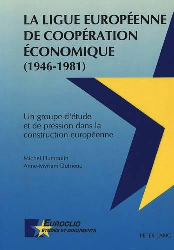 Бумажная книга «La Ligue Européenne de Coopération Economique (1946-1981): Un Groupe d'Étude Et de Pression Dans La Construction Européenne», автор Мишель Дюмулен - фото №1