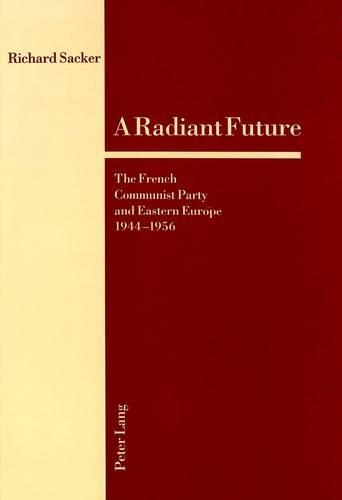 Бумажная книга «A Radiant Future: The French Communist Party and Eastern Europe 1944-1956», автор Ричард Сакер - фото №1