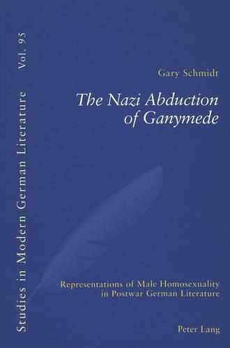 Бумажная книга «The Nazi Abduction of Ganymede: Representations of Male Homosexuality in Postwar German Literature», автор Гэри Шмидт - фото №1