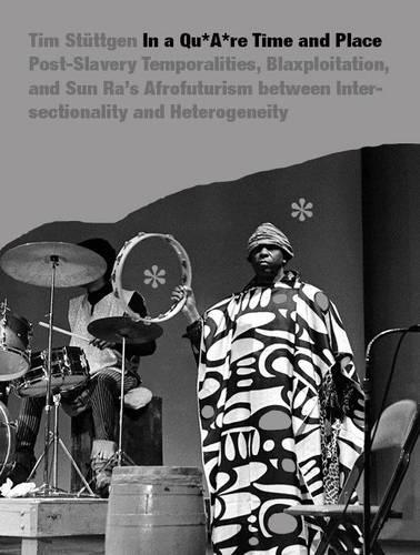 Бумажная книга «In a quAre Time and Place: Post-Slavery Temporalities, Blaxploitation, and Sun Ra's Afrofuturism Between Intersectionality and Heterogeneity», автор Тим Штутген - фото №1