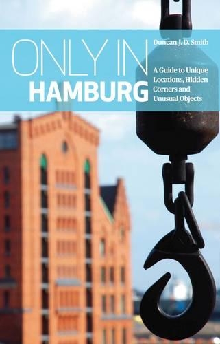 Бумажная книга «Only in Hamburg: A Guide to Unique Locations, Hidden Corners and Unusual Objects», автор Дункан Дж. Д. Смит - фото №1
