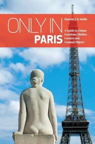 Паперова книга «Only in Paris: A Guide to Unique Locations, Hidden Corners and Unusual Objects», автор Дункан Дж. Д. Сміт - фото №1