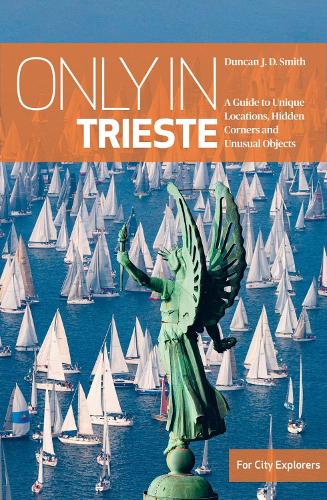 [object Object] «Only in Trieste: A Guide to Unique Locations, Hidden Corners and Unusual Objects», автор Дункан Дж. Д. Смит - фото №1