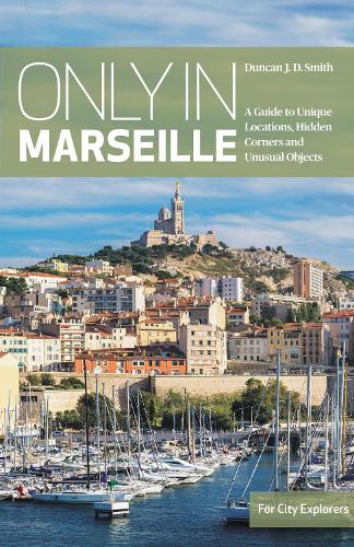 Паперова книга «Only in Marseille: A Guide to Unique Locations, Hidden Corners and Unusual Objects», автор Дункан Дж. Д. Сміт - фото №1