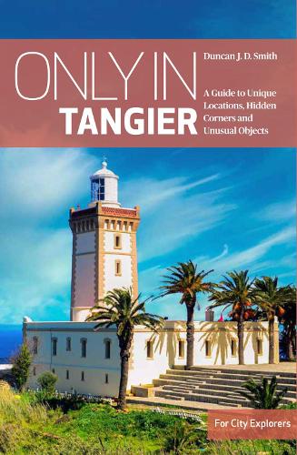 Паперова книга «Only in Tangier: A Guide to Unique Locations, Hidden Corners and Unusual Objects», автор Дункан Дж. Д. Сміт - фото №1