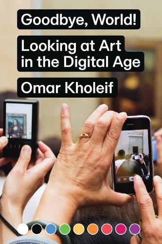 Бумажная книга «Goodbye, World! – Looking at Art in the Digital Age», автор Омар Холейф - фото №1