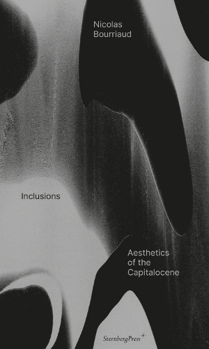 Бумажная книга «Inclusions: Aesthetics of the Capitalocene», автор Николя Буррио - фото №1