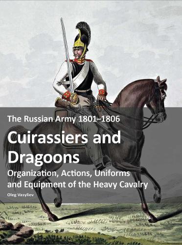 Бумажная книга «The Russian Army 1801–1806: Cuirassiers and Dragoons: Organization, Actions, Uniforms and Equipment of the Heavy Cavalry» - фото №1