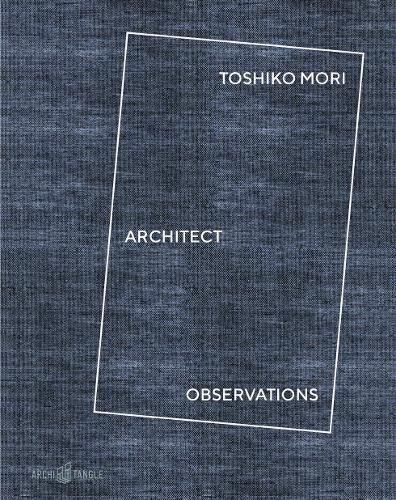 Бумажная книга «Toshiko Mori Architect: Observations», авторов Андрес Лепик, Чарльз Берк, Лэндон Браун, Николас Фокс Вебер, Тосико Мори - фото №1